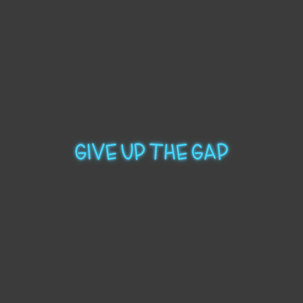 La tua scrittina GIVE UP THE GAP