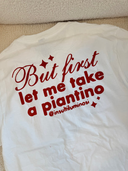 T-shirt BUT FIRST LET ME TAKE A PIANTINO (macchiata)